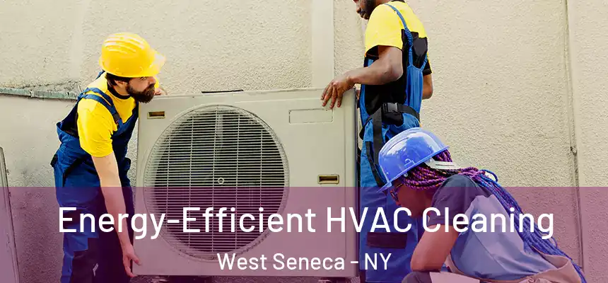 Energy-Efficient HVAC Cleaning West Seneca - NY
